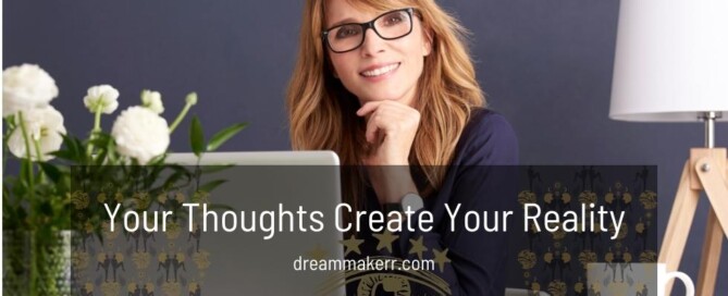 Your Thoughts Create Your Reality