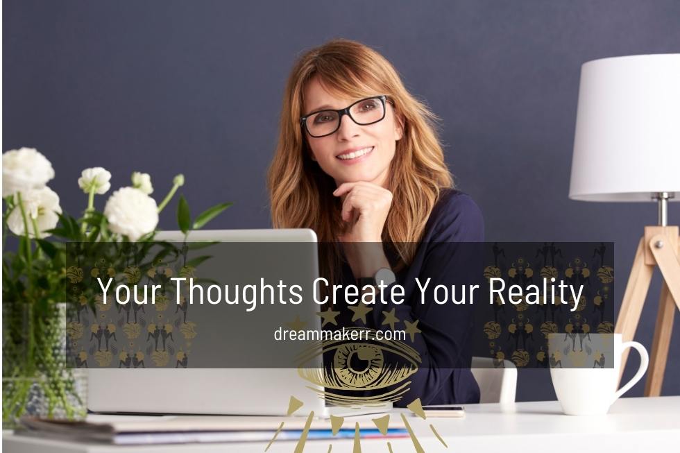 Your Thoughts Create Your Reality