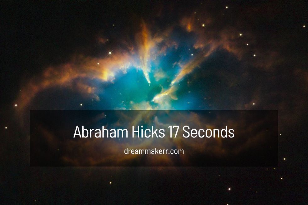 How To Use Abraham Hicks 17 Seconds Manifestation Formula