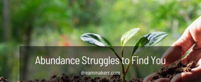 11 Reasons Abundance Struggles to Find You
