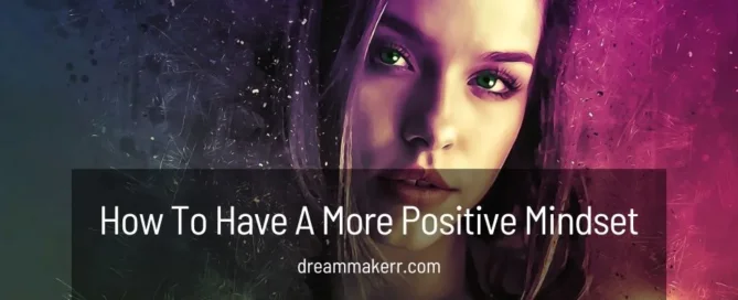 How to Have a More-Positive Mindset