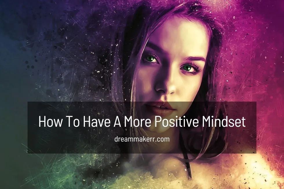 How to Have a More-Positive Mindset